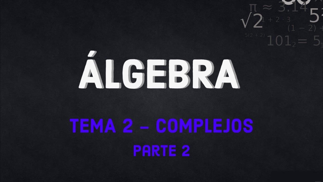 Álgebra: Tema 2 – Complejos parte 2